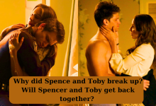 Why Did Spence And Toby Break Up? Will Spencer And Toby Get Back Together?